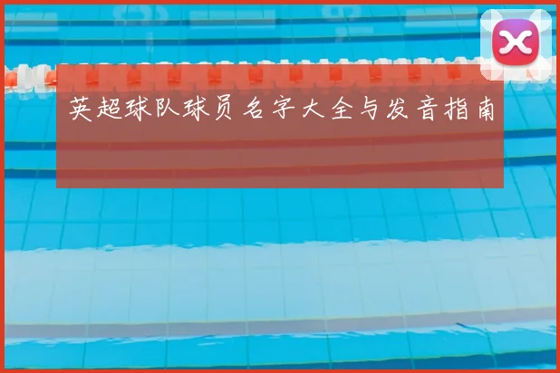 英超球队球员名字大全与发音指南