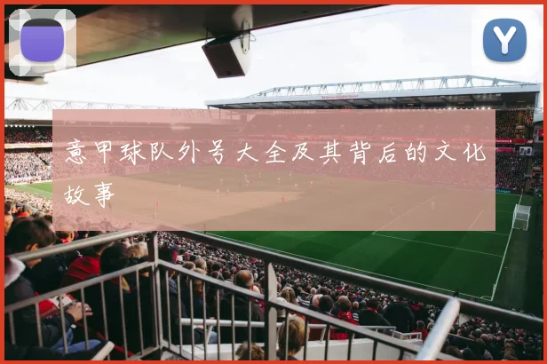 意甲球队外号大全及其背后的文化故事